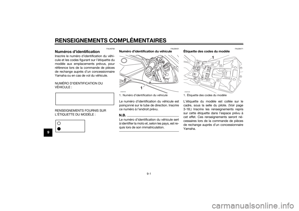 YAMAHA YZF-R125 2015 Notices Demploi (in French) RENSEIGNEMENTS COMPLÉMENTAIRES
9-1
9
FAU40793
Numéros d’identificationInscrire le numéro d’identification du véhi-
cule et les codes figurant sur l’étiquette du
modèle aux emplacements prà YAMAHA YZF-R125 2015 Notices Demploi (in French) RENSEIGNEMENTS COMPLÉMENTAIRES
9-1
9
FAU40793
Numéros d’identificationInscrire le numéro d’identification du véhi-
cule et les codes figurant sur l’étiquette du
modèle aux emplacements prÃ