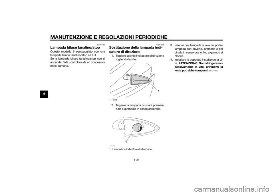 YAMAHA YZF-R125 2014  Manuale duso (in Italian) MANUTENZIONE E REGOLAZIONI PERIODICHE
6-34
6
HAU24182
Lampada biluce fanalino/stopQuesto modello è equipaggiato con una
lampada biluce fanalino/stop a LED.
Se la lampada biluce fanalino/stop non si
a