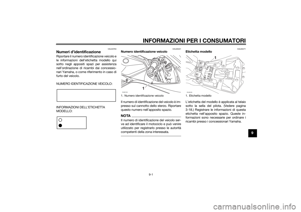 YAMAHA YZF-R125 2014  Manuale duso (in Italian) INFORMAZIONI PER I CONSUMATORI
9-1
9
HAU40793
Numeri d’identificazioneRiportare il numero identificazione veicolo e
le informazioni dell’etichetta modello qui
sotto negli appositi spazi per assist