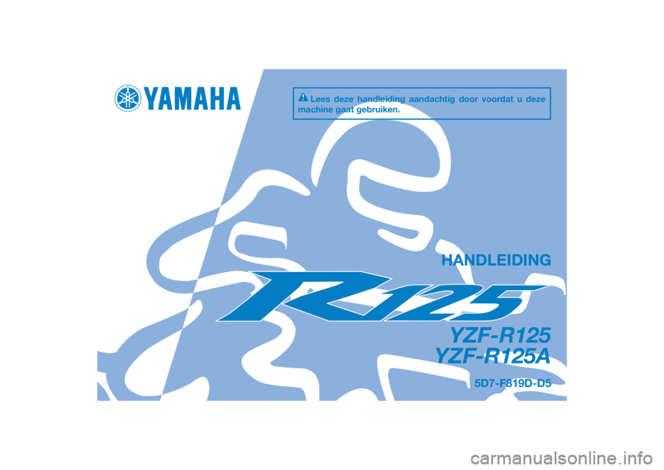 YAMAHA YZF-R125 2014  Instructieboekje (in Dutch) PANTONE285C
YZF-R125
YZF-R125A
HANDLEIDING
5D7-F819D-D5
Lees deze handleiding aandachtig door voordat u deze 
machine gaat gebruiken.
[Dutch  (D)] 