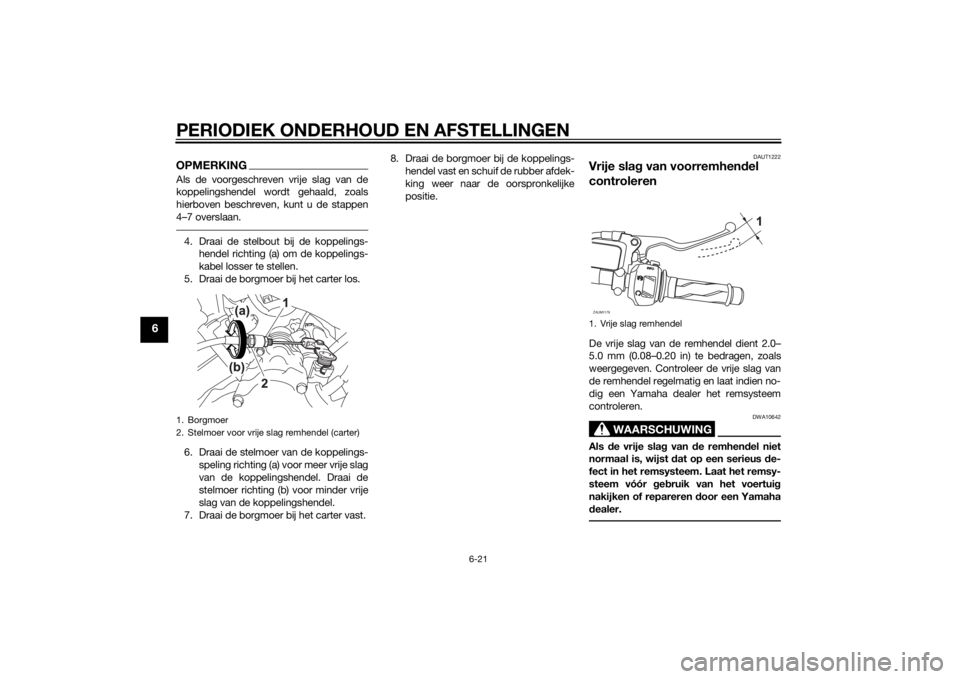 YAMAHA YZF-R125 2015 Instructieboekje (in Dutch) PERIODIEK ONDERHOUD EN AFSTELLINGEN
6-21
6
OPMERKINGAls de voorgeschreven vrije slag van de
koppelingshendel wordt gehaald, zoals
hierboven beschreven, kunt u de stappen
4–7 overslaan.4. Draai de st YAMAHA YZF-R125 2015 Instructieboekje (in Dutch) PERIODIEK ONDERHOUD EN AFSTELLINGEN
6-21
6
OPMERKINGAls de voorgeschreven vrije slag van de
koppelingshendel wordt gehaald, zoals
hierboven beschreven, kunt u de stappen
4–7 overslaan.4. Draai de st