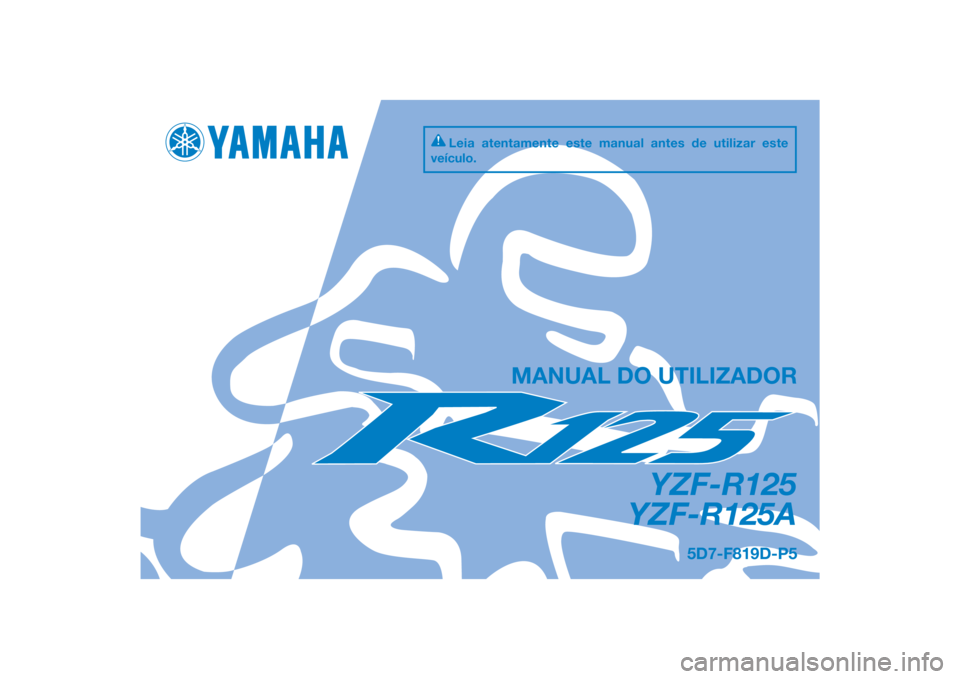 YAMAHA YZF-R125 2014  Manual de utilização (in Portuguese) PANTONE285C
YZF-R125
YZF-R125A
MANUAL DO UTILIZADOR
5D7-F819D-P5
Leia atentamente este manual antes de utilizar este 
veículo.
[Portuguese  (P)] 
