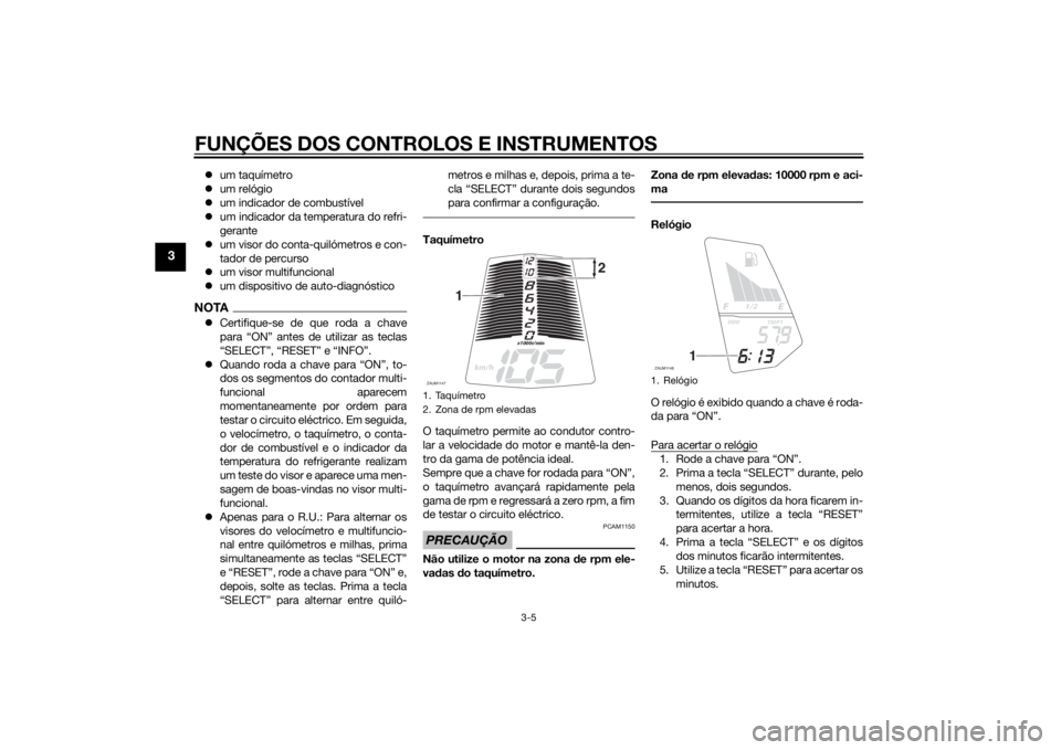 YAMAHA YZF-R125 2015 Manual de utilização (in Portuguese) FUNÇÕES DOS CONTROLOS E INSTRUMENTOS
3-5
3
um taquímetro
um relógio
um indicador de combustível
um indicador da temperatura do refri-
gerante
um visor do conta-quilómetros e con-
YAMAHA YZF-R125 2015 Manual de utilização (in Portuguese) FUNÇÕES DOS CONTROLOS E INSTRUMENTOS
3-5
3
um taquímetro
um relógio
um indicador de combustível
um indicador da temperatura do refri-
gerante
um visor do conta-quilómetros e con-