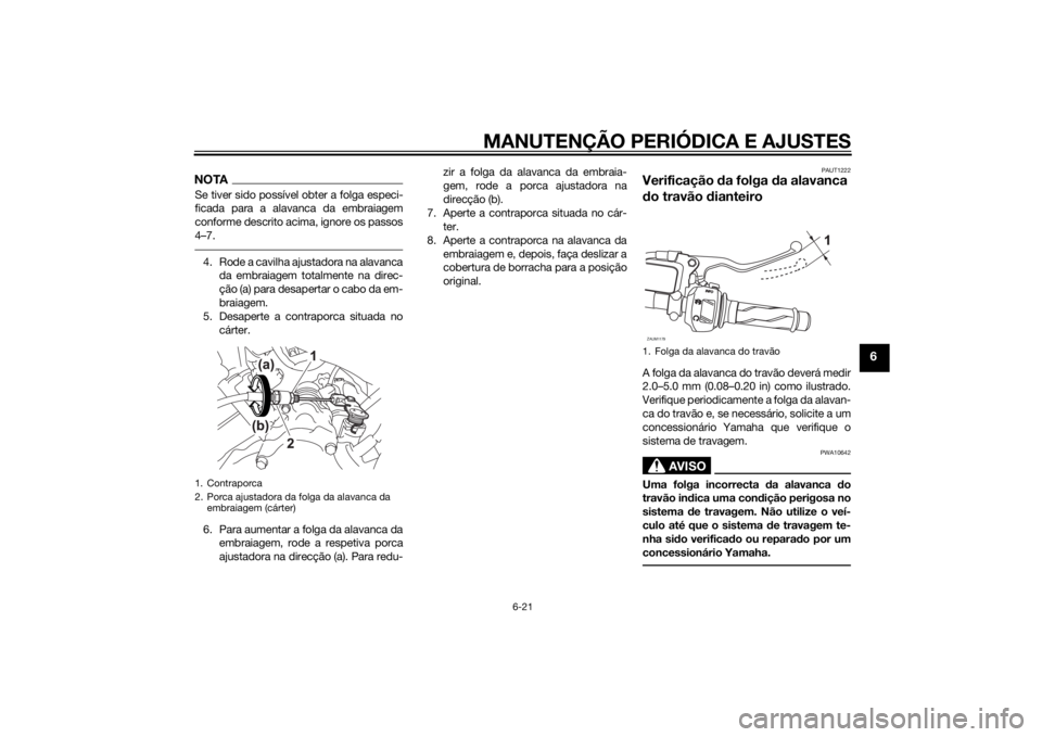 YAMAHA YZF-R125 2015  Manual de utilização (in Portuguese) MANUTENÇÃO PERIÓDICA E AJUSTES
6-21
6
NOTASe tiver sido possível obter a folga especi-
ficada para a alavanca da embraiagem
conforme descrito acima, ignore os passos
4–7.4. Rode a cavilha ajusta
