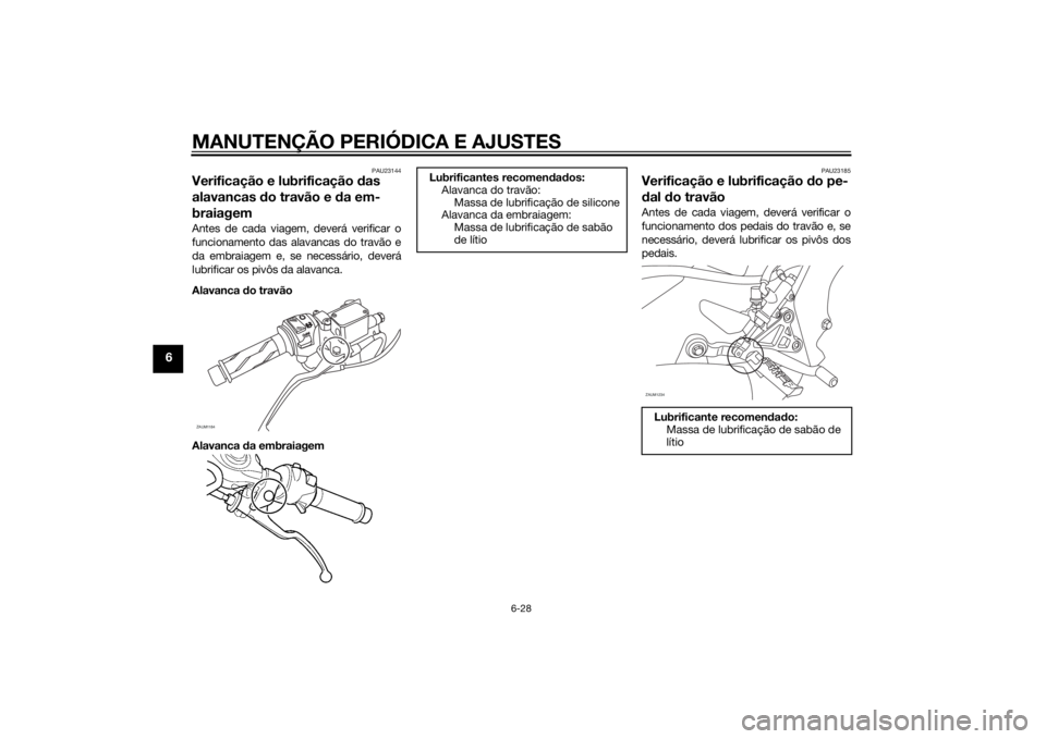 YAMAHA YZF-R125 2015  Manual de utilização (in Portuguese) MANUTENÇÃO PERIÓDICA E AJUSTES
6-28
6
PAU23144
Verificação e lubrificação das 
alavancas do travão e da em-
braiagemAntes de cada viagem, deverá verificar o
funcionamento das alavancas do tra