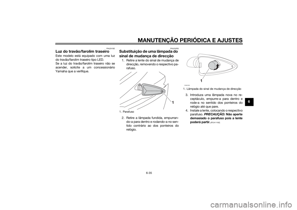 YAMAHA YZF-R125 2015  Manual de utilização (in Portuguese) MANUTENÇÃO PERIÓDICA E AJUSTES
6-35
6
PAU24182
Luz do travão/farolim traseiroEste modelo está equipado com uma luz
do travão/farolim traseiro tipo LED.
Se a luz do travão/farolim traseiro não 
