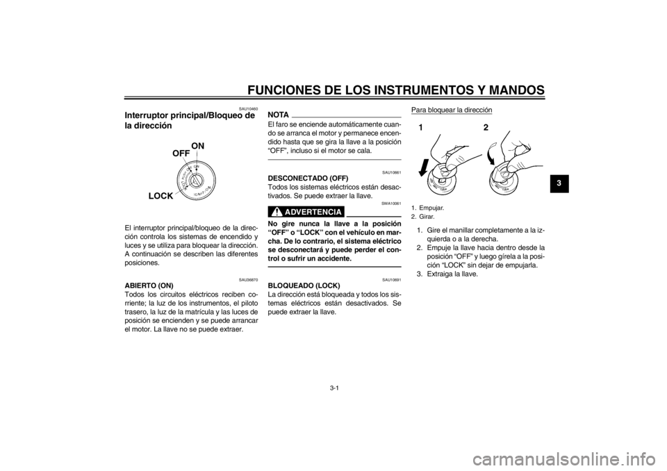 YAMAHA YZF-R125 2011  Manuale de Empleo (in Spanish) FUNCIONES DE LOS INSTRUMENTOS Y MANDOS
3-1
3
SAU10460
Interruptor principal/Bloqueo de 
la dirección El interruptor principal/bloqueo de la direc-
ción controla los sistemas de encendido y
luces y s
