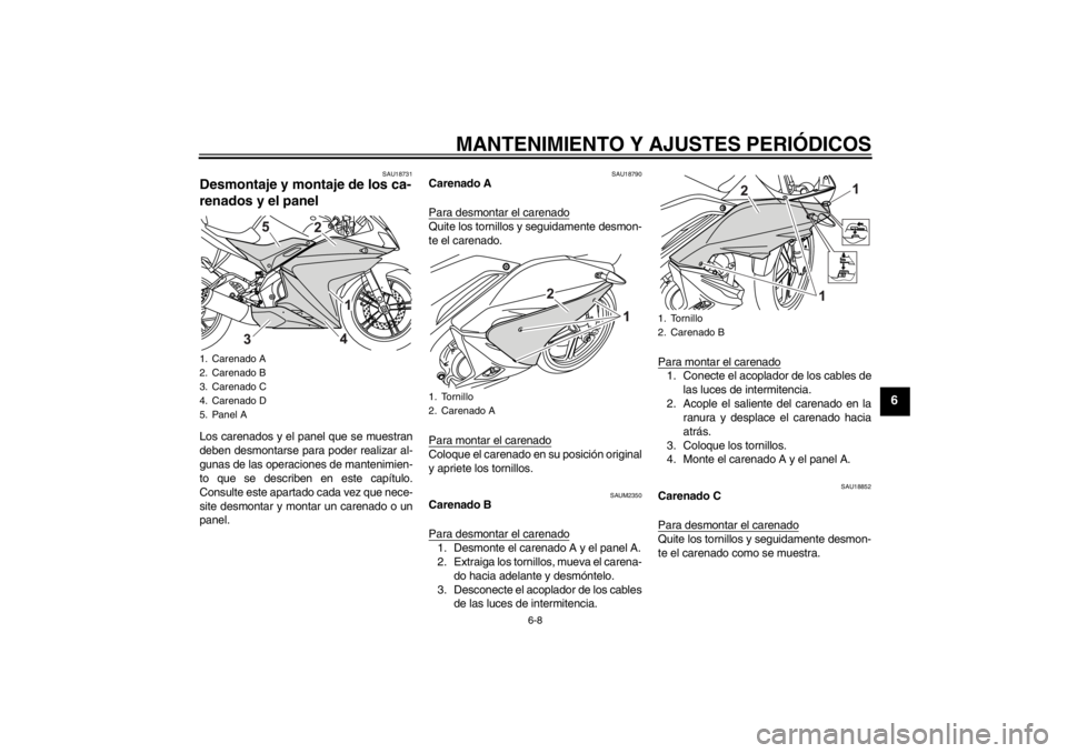 YAMAHA YZF-R125 2012 Manuale de Empleo (in Spanish) MANTENIMIENTO Y AJUSTES PERIÓDICOS
6-8
6
SAU18731
Desmontaje y montaje de los ca-
renados y el panel Los carenados y el panel que se muestran
deben desmontarse para poder realizar al-
gunas de las op YAMAHA YZF-R125 2012 Manuale de Empleo (in Spanish) MANTENIMIENTO Y AJUSTES PERIÓDICOS
6-8
6
SAU18731
Desmontaje y montaje de los ca-
renados y el panel Los carenados y el panel que se muestran
deben desmontarse para poder realizar al-
gunas de las op