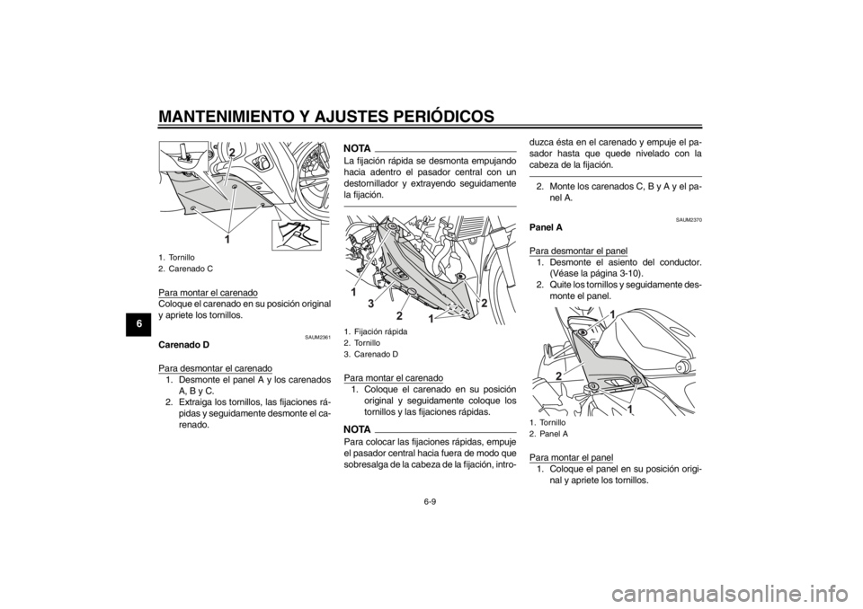 YAMAHA YZF-R125 2011  Manuale de Empleo (in Spanish) MANTENIMIENTO Y AJUSTES PERIÓDICOS
6-9
6
Para montar el carenadoColoque el carenado en su posición original
y apriete los tornillos.
SAUM2361
Carenado D
Para desmontar el carenado1. Desmonte el pane