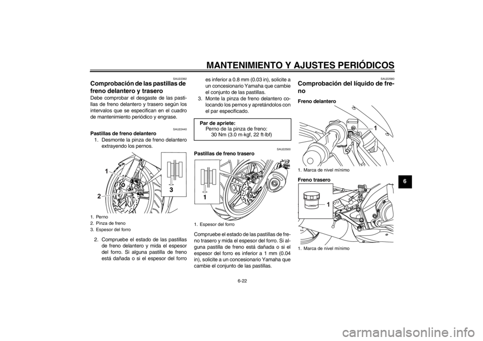 YAMAHA YZF-R125 2012 Manuale de Empleo (in Spanish) MANTENIMIENTO Y AJUSTES PERIÓDICOS
6-22
6
SAU22392
Comprobación de las pastillas de
freno delantero y trasero Debe comprobar el desgaste de las pasti-
llas de freno delantero y trasero según los
i YAMAHA YZF-R125 2012 Manuale de Empleo (in Spanish) MANTENIMIENTO Y AJUSTES PERIÓDICOS
6-22
6
SAU22392
Comprobación de las pastillas de
freno delantero y trasero Debe comprobar el desgaste de las pasti-
llas de freno delantero y trasero según los
i