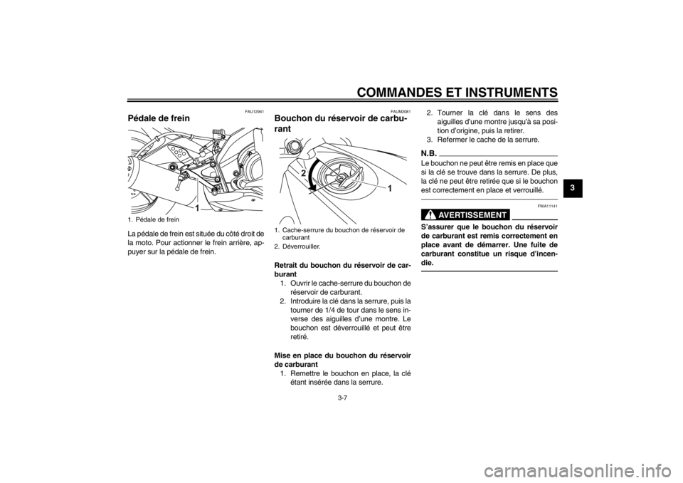 YAMAHA YZF-R125 2013 Notices Demploi (in French) COMMANDES ET INSTRUMENTS
3-7
3
FAU12941
Pédale de frein La pédale de frein est située du côté droit de
la moto. Pour actionner le frein arrière, ap-
puyer sur la pédale de frein.
FAUM2081
Bouch YAMAHA YZF-R125 2013 Notices Demploi (in French) COMMANDES ET INSTRUMENTS
3-7
3
FAU12941
Pédale de frein La pédale de frein est située du côté droit de
la moto. Pour actionner le frein arrière, ap-
puyer sur la pédale de frein.
FAUM2081
Bouch