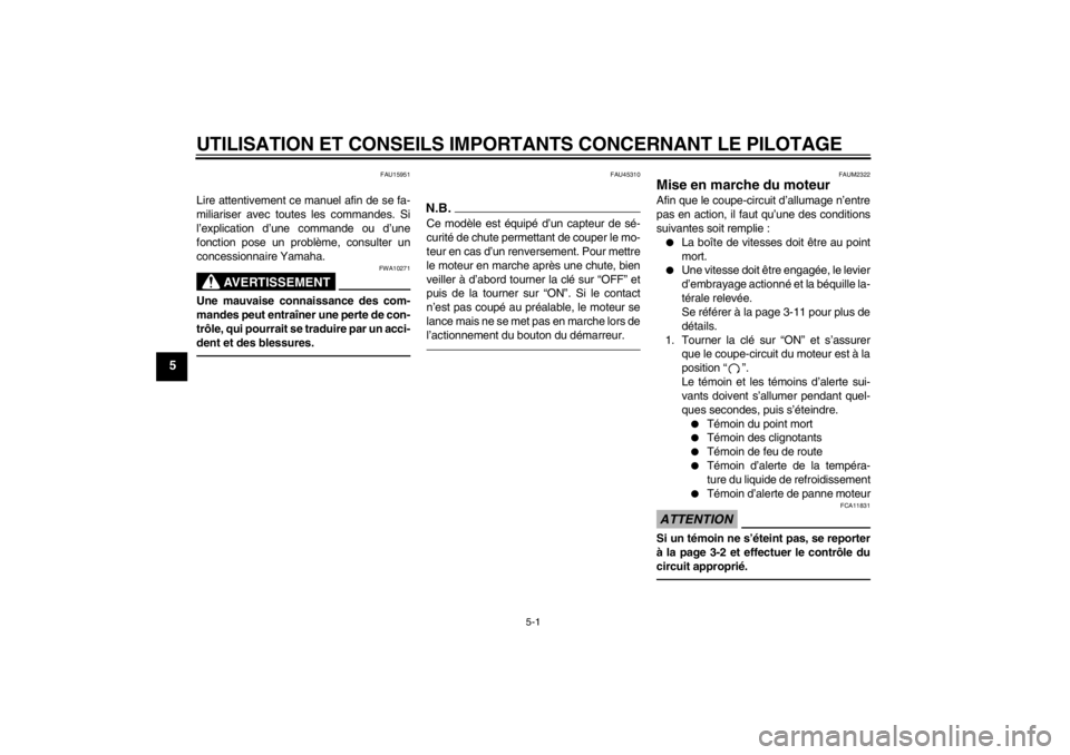 YAMAHA YZF-R125 2013  Notices Demploi (in French) UTILISATION ET CONSEILS IMPORTANTS CONCERNANT LE PILOTAGE
5-1
5
FAU15951
Lire attentivement ce manuel afin de se fa-
miliariser avec toutes les commandes. Si
l’explication d’une commande ou d’un