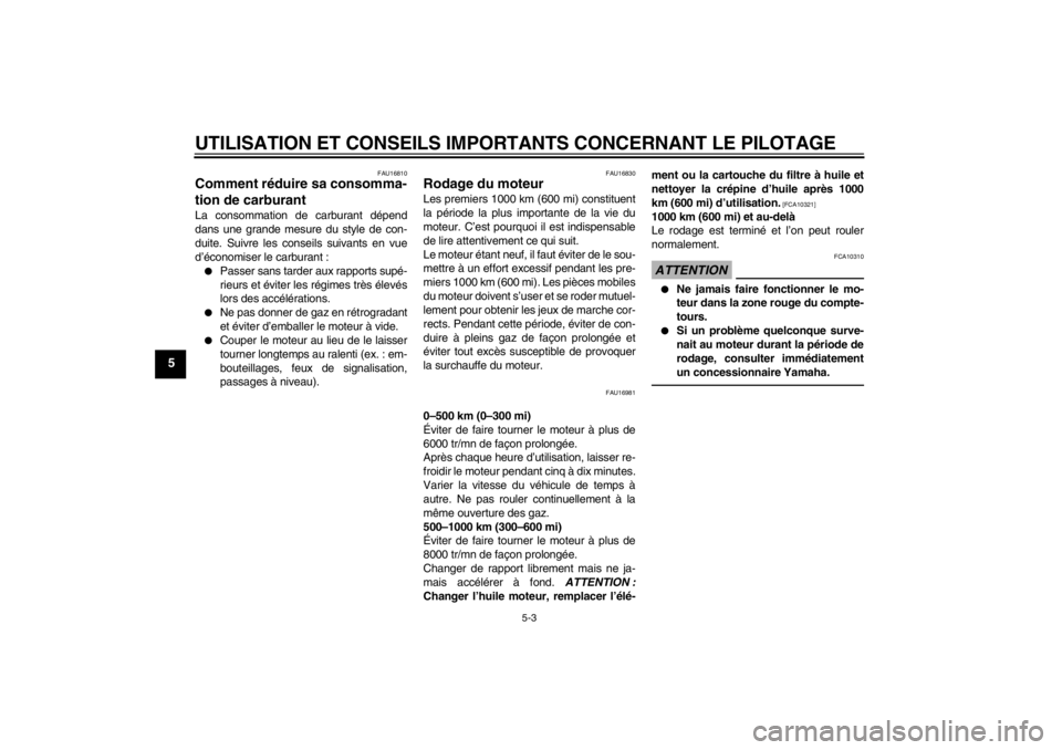 YAMAHA YZF-R125 2013  Notices Demploi (in French) UTILISATION ET CONSEILS IMPORTANTS CONCERNANT LE PILOTAGE
5-3
5
FAU16810
Comment réduire sa consomma-
tion de carburant La consommation de carburant dépend
dans une grande mesure du style de con-
du