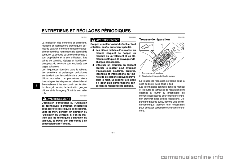 YAMAHA YZF-R125 2013  Notices Demploi (in French) ENTRETIENS ET RÉGLAGES PÉRIODIQUES
6-1
6
FAU17241
La réalisation des contrôles et entretiens,
réglages et lubrifications périodiques per-
met de garantir le meilleur rendement pos-
sible et cont