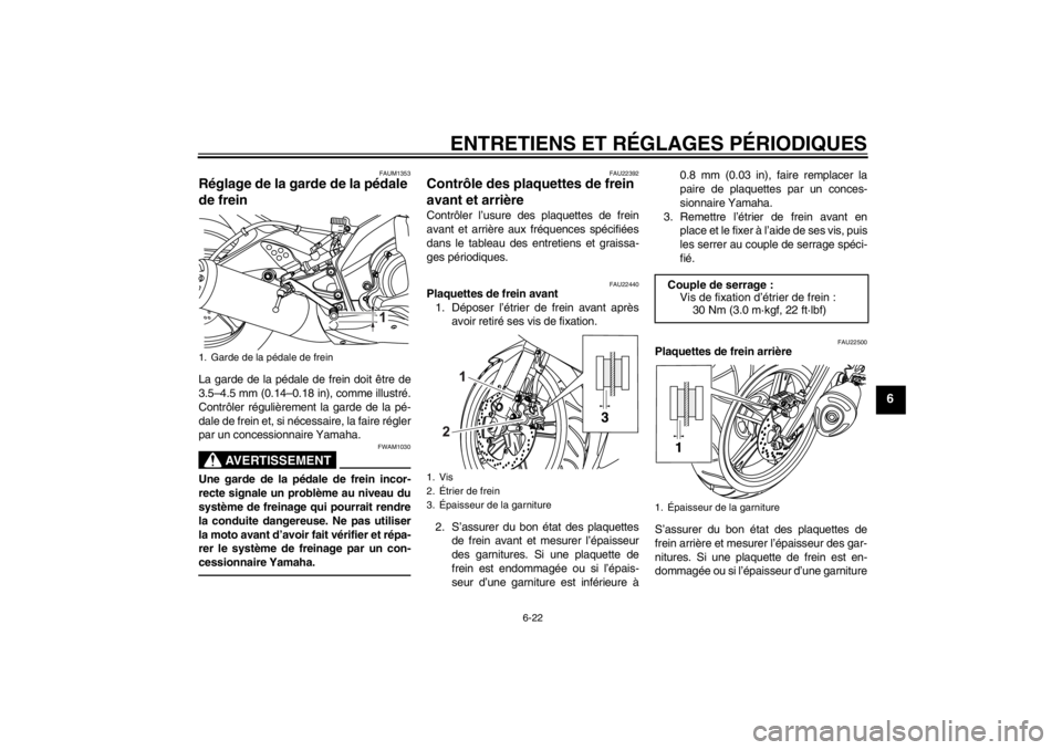 YAMAHA YZF-R125 2013  Notices Demploi (in French) ENTRETIENS ET RÉGLAGES PÉRIODIQUES
6-22
6
FAUM1353
Réglage de la garde de la pédale 
de frein La garde de la pédale de frein doit être de
3.5–4.5 mm (0.14–0.18 in), comme illustré.
Contrôl