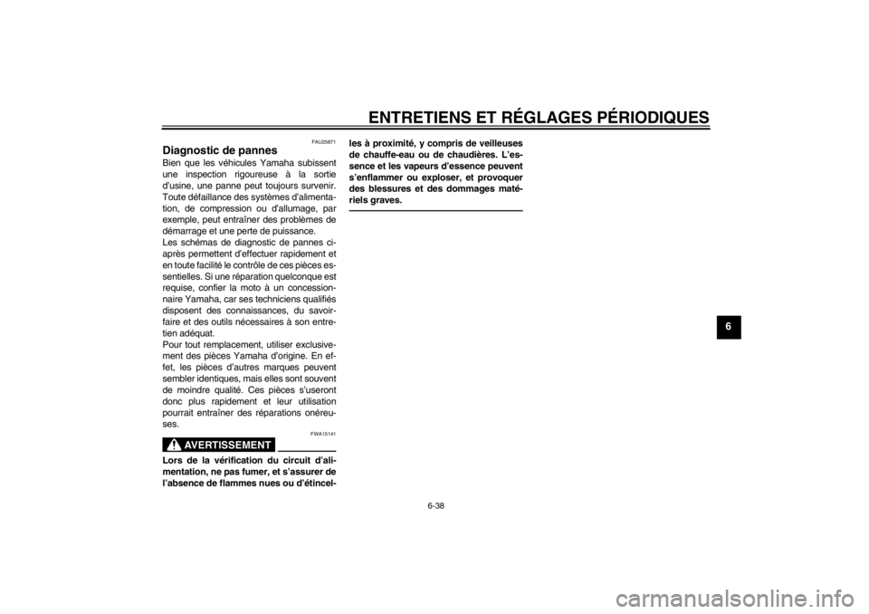 YAMAHA YZF-R125 2013  Notices Demploi (in French) ENTRETIENS ET RÉGLAGES PÉRIODIQUES
6-38
6
FAU25871
Diagnostic de pannes Bien que les véhicules Yamaha subissent
une inspection rigoureuse à la sortie
d’usine, une panne peut toujours survenir.
T