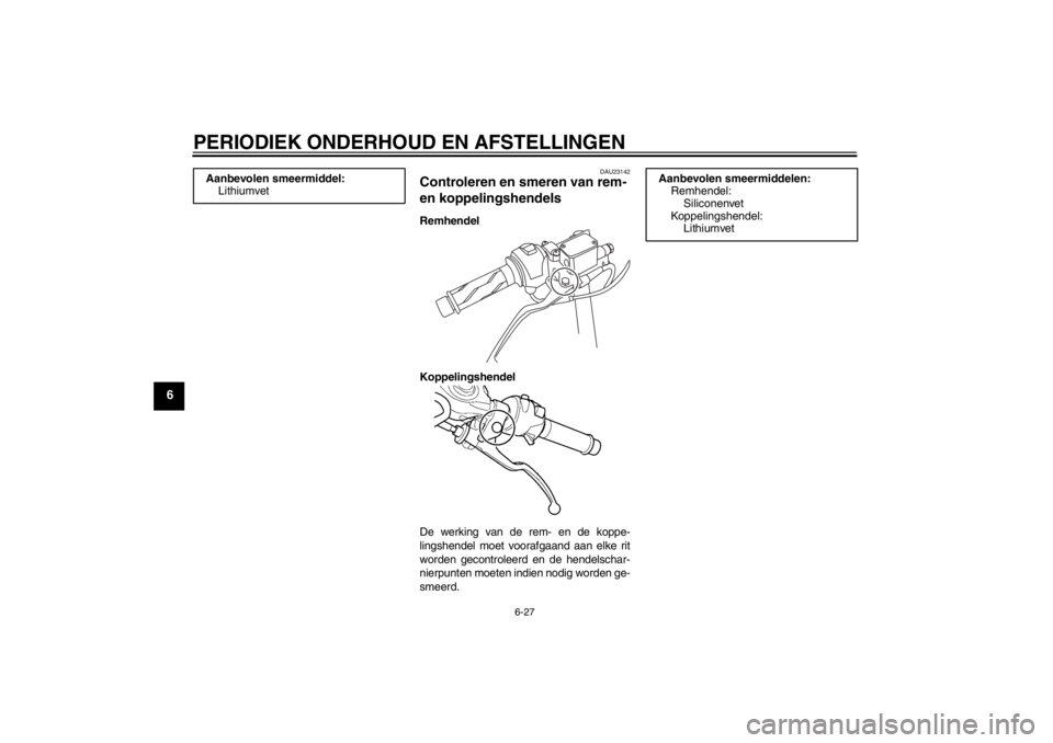 YAMAHA YZF-R125 2010  Instructieboekje (in Dutch) PERIODIEK ONDERHOUD EN AFSTELLINGEN
6-27
6
DAU23142
Controleren en smeren van rem- 
en koppelingshendels Remhendel
Koppelingshendel
De werking van de rem- en de koppe-
lingshendel moet voorafgaand aan