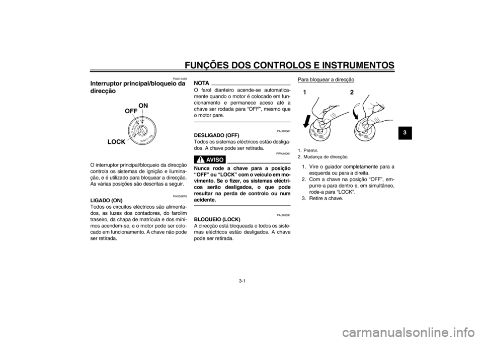 YAMAHA YZF-R125 2012  Manual de utilização (in Portuguese) FUNÇÕES DOS CONTROLOS E INSTRUMENTOS
3-1
3
PAU10460
Interruptor principal/bloqueio da 
direcção O interruptor principal/bloqueio da direcção
controla os sistemas de ignição e ilumina-
ção, e