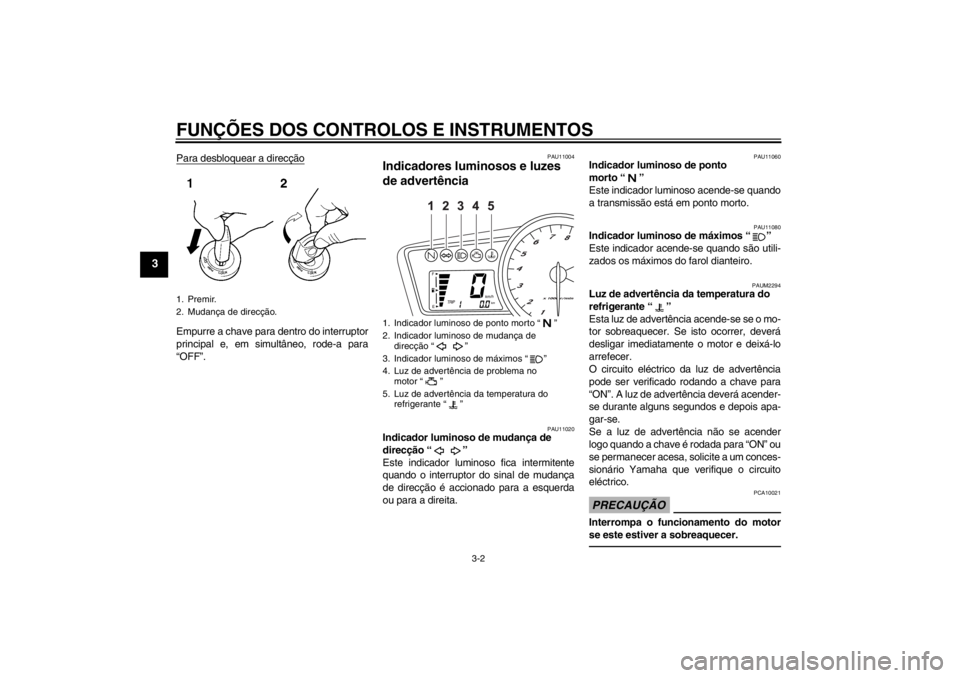 YAMAHA YZF-R125 2012  Manual de utilização (in Portuguese) FUNÇÕES DOS CONTROLOS E INSTRUMENTOS
3-2
3
Para desbloquear a direcçãoEmpurre a chave para dentro do interruptor
principal e, em simultâneo, rode-a para
“OFF”.
PAU11004
Indicadores luminosos 