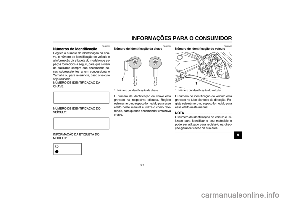 YAMAHA YZF-R125 2012 Manual de utilização (in Portuguese) INFORMAÇÕES PARA O CONSUMIDOR
9-1
9
PAU26352
Números de identificação Registe o número de identificação da cha-
ve, o número de identificação do veículo e
a informação da etiqueta do mod YAMAHA YZF-R125 2012 Manual de utilização (in Portuguese) INFORMAÇÕES PARA O CONSUMIDOR
9-1
9
PAU26352
Números de identificação Registe o número de identificação da cha-
ve, o número de identificação do veículo e
a informação da etiqueta do mod