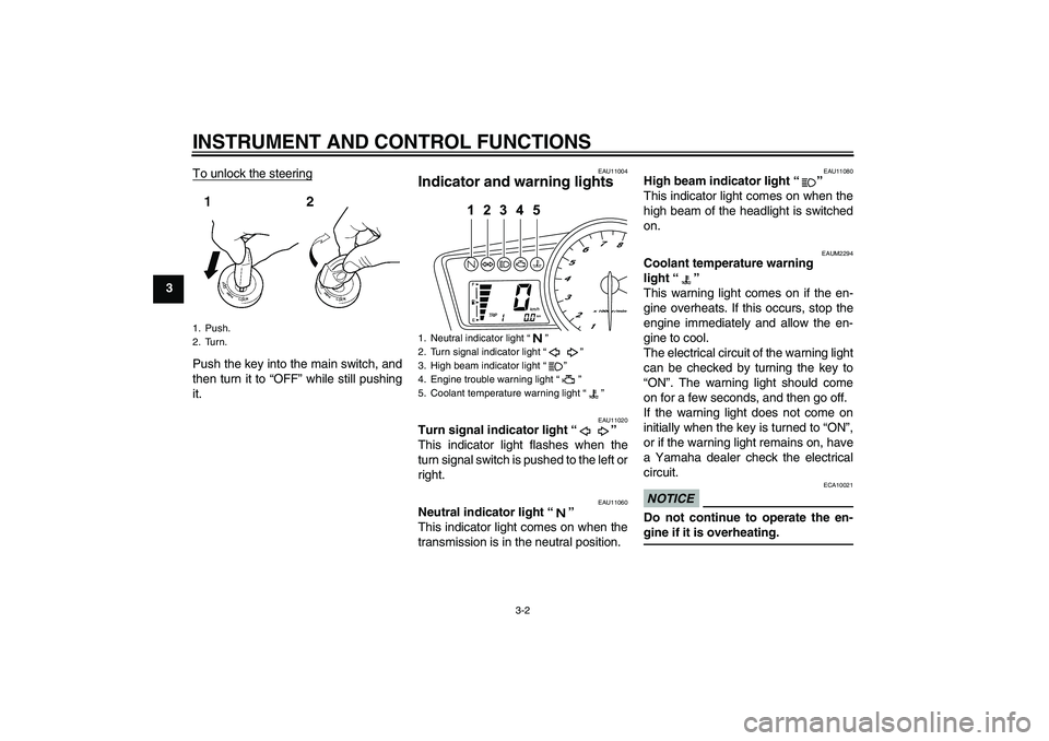 YAMAHA YZF-R125 2010  Owners Manual INSTRUMENT AND CONTROL FUNCTIONS
3-2
3To unlock the steering
Push the key into the main switch, and
then turn it to “OFF” while still pushing
it.
EAU11004
Indicator and warning lights 
EAU11020
Tu