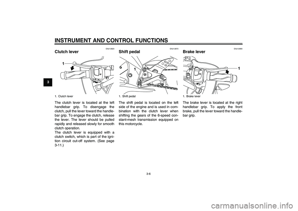 YAMAHA YZF-R125 2010  Owners Manual INSTRUMENT AND CONTROL FUNCTIONS
3-6
3
EAU12820
Clutch lever The clutch lever is located at the left
handlebar grip. To disengage the
clutch, pull the lever toward the handle-
bar grip. To engage the 