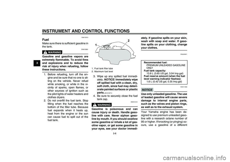 YAMAHA YZF-R125 2010  Owners Manual INSTRUMENT AND CONTROL FUNCTIONS
3-8
3
EAU13212
Fuel Make sure there is sufficient gasoline in
the tank.
WARNING
EWA10881
Gasoline and gasoline vapors are
extremely flammable. To avoid fires
and explo