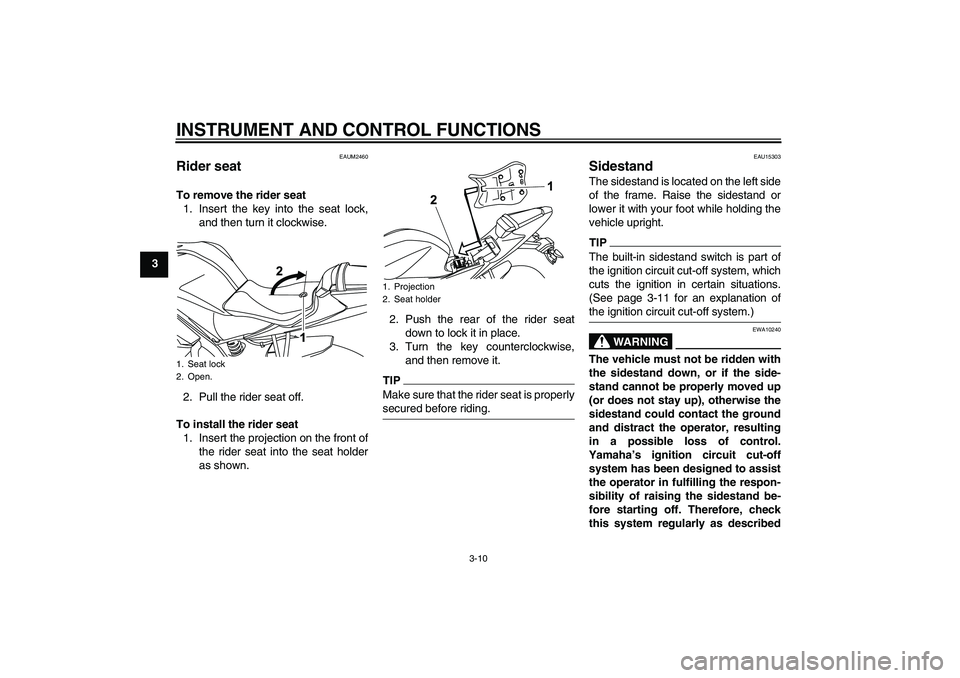 YAMAHA YZF-R125 2010 Owners Manual INSTRUMENT AND CONTROL FUNCTIONS
3-10
3
EAUM2460
Rider seat To remove the rider seat
1. Insert the key into the seat lock,
and then turn it clockwise.
2. Pull the rider seat off.
To install the rider 