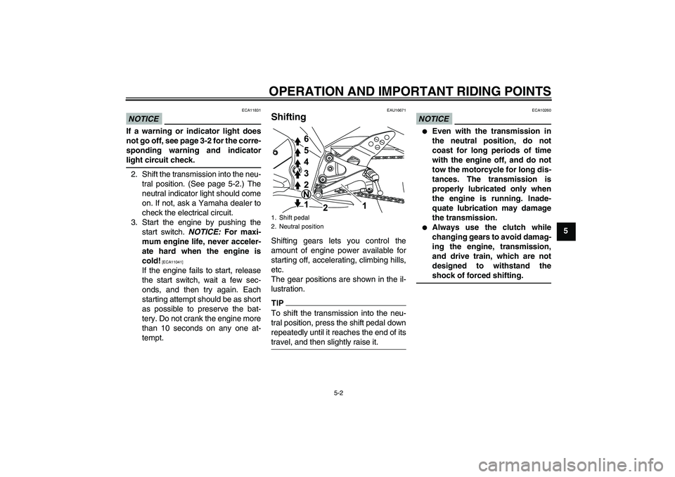 YAMAHA YZF-R125 2010  Owners Manual OPERATION AND IMPORTANT RIDING POINTS
5-2
5
NOTICE
ECA11831
If a warning or indicator light does
not go off, see page 3-2 for the corre-
sponding warning and indicator
light circuit check.2. Shift the