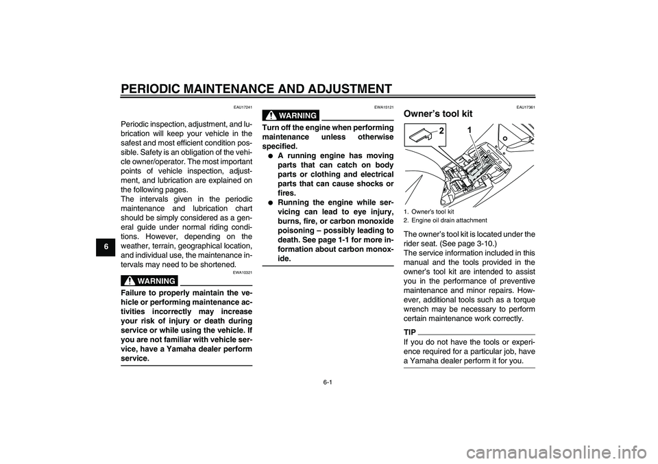 YAMAHA YZF-R125 2010  Owners Manual PERIODIC MAINTENANCE AND ADJUSTMENT
6-1
6
EAU17241
Periodic inspection, adjustment, and lu-
brication will keep your vehicle in the
safest and most efficient condition pos-
sible. Safety is an obligat