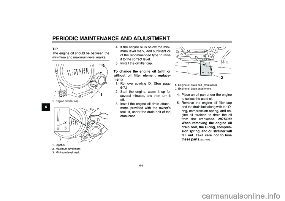 YAMAHA YZF-R125 2010  Owners Manual PERIODIC MAINTENANCE AND ADJUSTMENT
6-11
6
TIPThe engine oil should be between the
minimum and maximum level marks.
4. If the engine oil is below the mini-
mum level mark, add sufficient oil
of the re