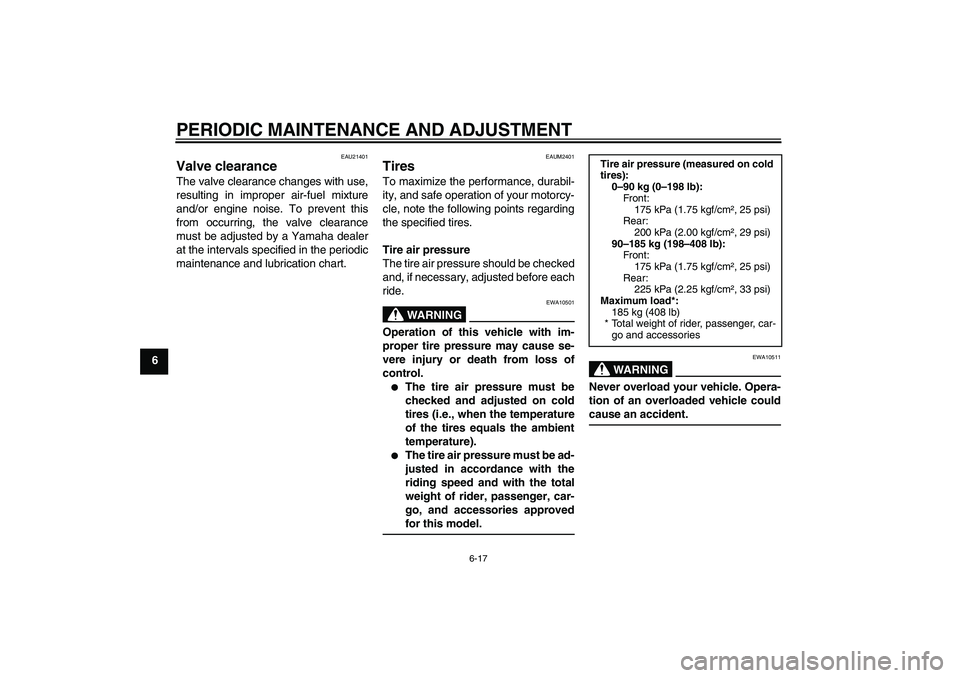 YAMAHA YZF-R125 2010 User Guide PERIODIC MAINTENANCE AND ADJUSTMENT
6-17
6
EAU21401
Valve clearance The valve clearance changes with use,
resulting in improper air-fuel mixture
and/or engine noise. To prevent this
from occurring, th
