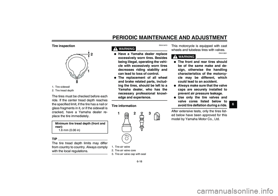 YAMAHA YZF-R125 2010 Workshop Manual PERIODIC MAINTENANCE AND ADJUSTMENT
6-18
6 Tire inspection
The tires must be checked before each
ride. If the center tread depth reaches
the specified limit, if the tire has a nail or
glass fragments 