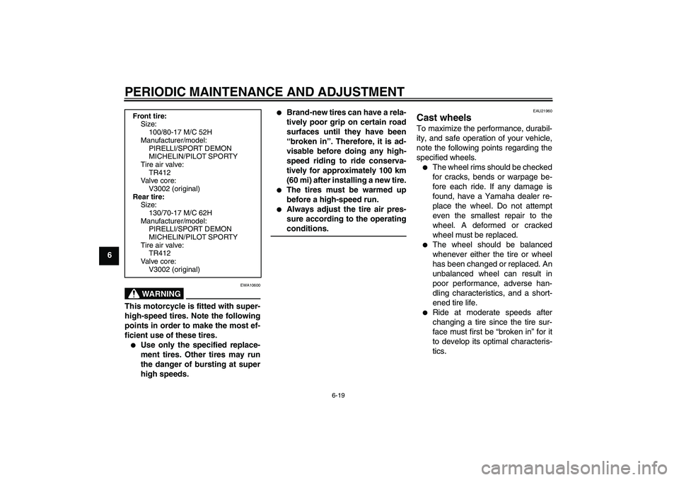 YAMAHA YZF-R125 2010 Workshop Manual PERIODIC MAINTENANCE AND ADJUSTMENT
6-19
6
WARNING
EWA10600
This motorcycle is fitted with super-
high-speed tires. Note the following
points in order to make the most ef-
ficient use of these tires.