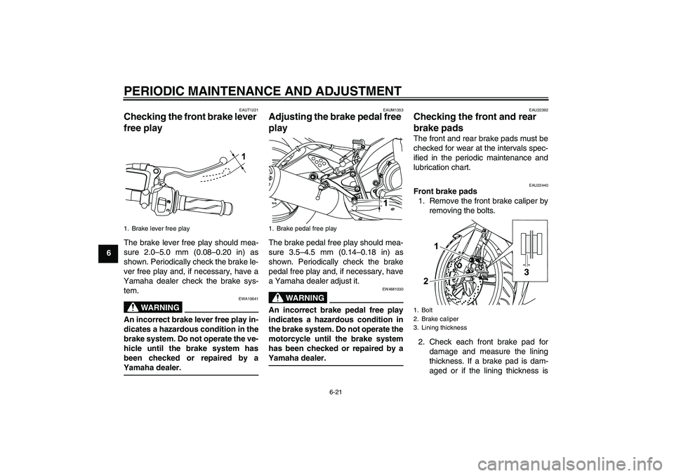 YAMAHA YZF-R125 2010 Workshop Manual PERIODIC MAINTENANCE AND ADJUSTMENT
6-21
6
EAUT1221
Checking the front brake lever 
free play The brake lever free play should mea-
sure 2.0–5.0 mm (0.08–0.20 in) as
shown. Periodically check the 