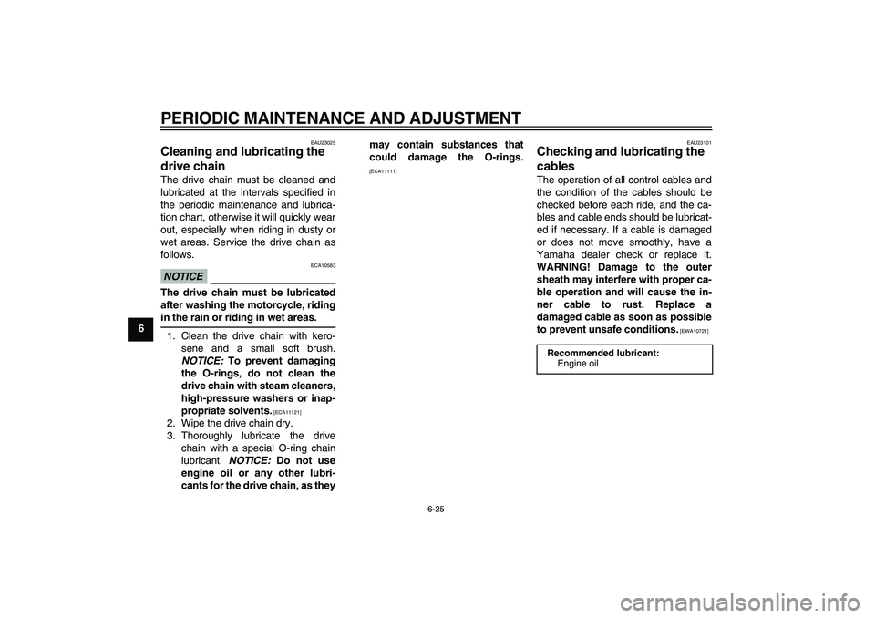 YAMAHA YZF-R125 2010 User Guide PERIODIC MAINTENANCE AND ADJUSTMENT
6-25
6
EAU23025
Cleaning and lubricating the 
drive chain The drive chain must be cleaned and
lubricated at the intervals specified in
the periodic maintenance and 