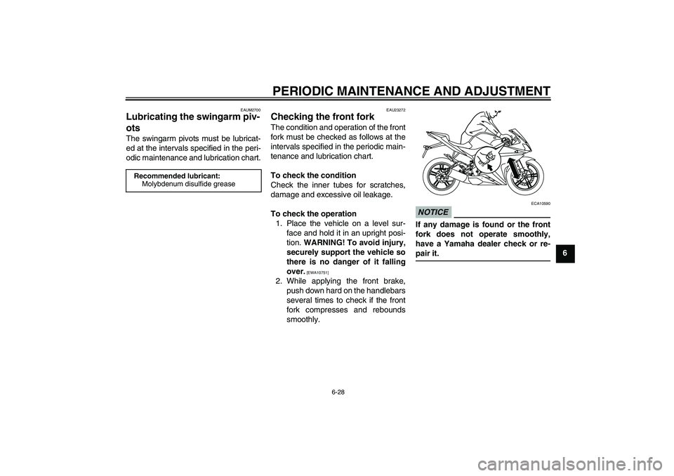 YAMAHA YZF-R125 2010  Owners Manual PERIODIC MAINTENANCE AND ADJUSTMENT
6-28
6
EAUM2700
Lubricating the swingarm piv-
ots The swingarm pivots must be lubricat-
ed at the intervals specified in the peri-
odic maintenance and lubrication 