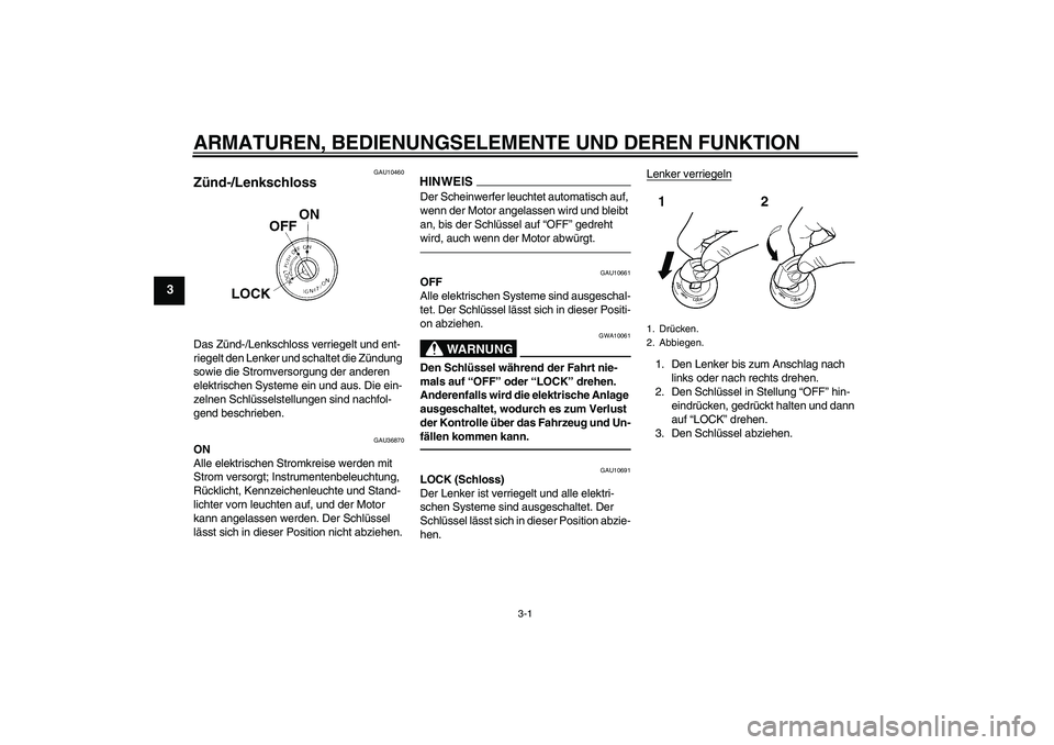 YAMAHA YZF-R125 2010  Betriebsanleitungen (in German) ARMATUREN, BEDIENUNGSELEMENTE UND DEREN FUNKTION
3-1
3
GAU10460
Zünd-/Lenkschloss Das Zünd-/Lenkschloss verriegelt und ent-
riegelt den Lenker und schaltet die Zündung 
sowie die Stromversorgung de