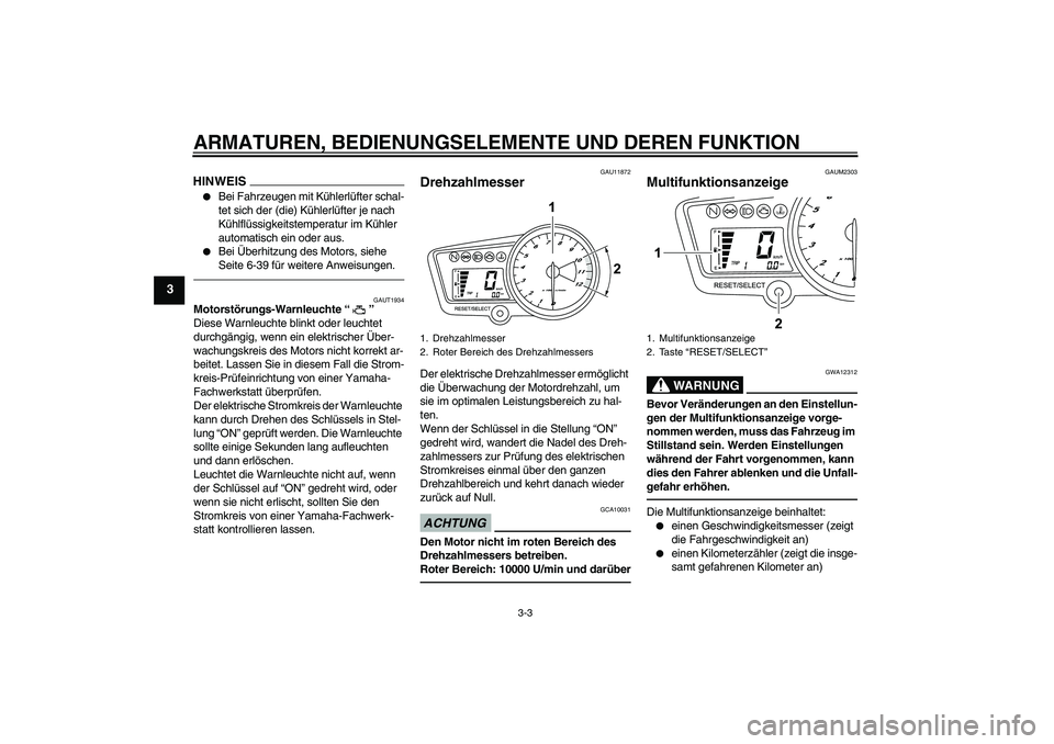 YAMAHA YZF-R125 2010  Betriebsanleitungen (in German) ARMATUREN, BEDIENUNGSELEMENTE UND DEREN FUNKTION
3-3
3
HINWEIS
Bei Fahrzeugen mit Kühlerlüfter schal-
tet sich der (die) Kühlerlüfter je nach 
Kühlflüssigkeitstemperatur im Kühler 
automatisch