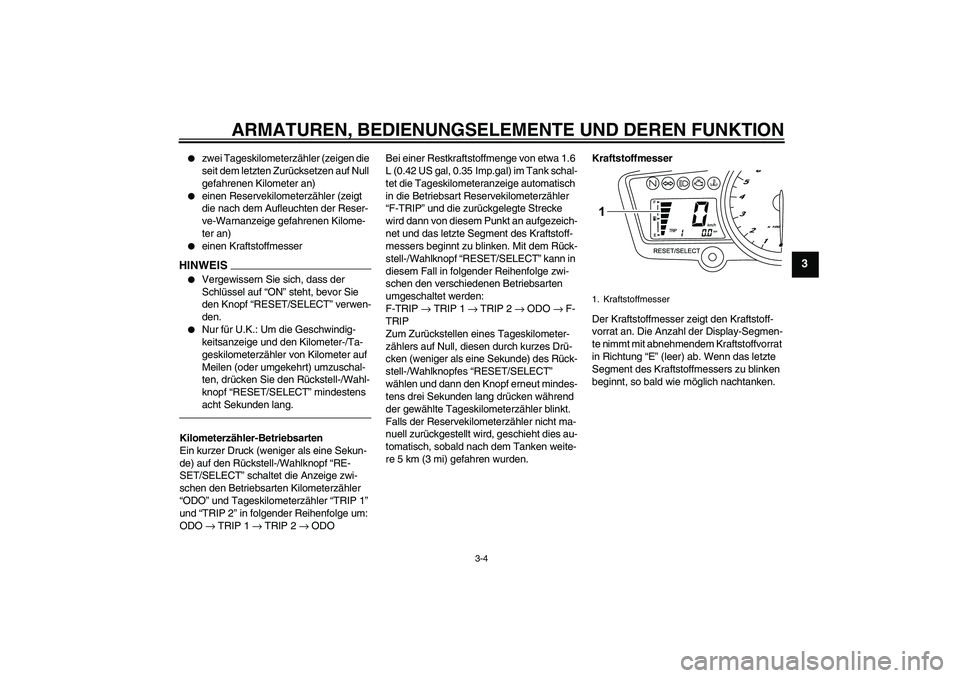 YAMAHA YZF-R125 2010  Betriebsanleitungen (in German) ARMATUREN, BEDIENUNGSELEMENTE UND DEREN FUNKTION
3-4
3

zwei Tageskilometerzähler (zeigen die 
seit dem letzten Zurücksetzen auf Null 
gefahrenen Kilometer an)

einen Reservekilometerzähler (zeig