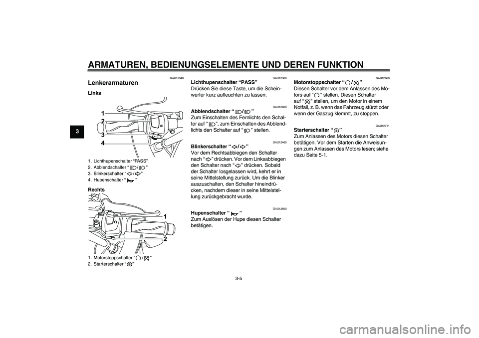 YAMAHA YZF-R125 2010  Betriebsanleitungen (in German) ARMATUREN, BEDIENUNGSELEMENTE UND DEREN FUNKTION
3-5
3
GAU12348
Lenkerarmaturen Links
Rechts
GAU12360
Lichthupenschalter “PASS” 
Drücken Sie diese Taste, um die Schein-
werfer kurz aufleuchten zu