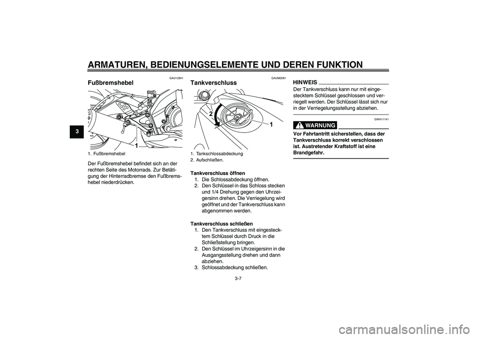 YAMAHA YZF-R125 2010  Betriebsanleitungen (in German) ARMATUREN, BEDIENUNGSELEMENTE UND DEREN FUNKTION
3-7
3
GAU12941
Fußbremshebel Der Fußbremshebel befindet sich an der 
rechten Seite des Motorrads. Zur Betäti-
gung der Hinterradbremse den Fußbrems