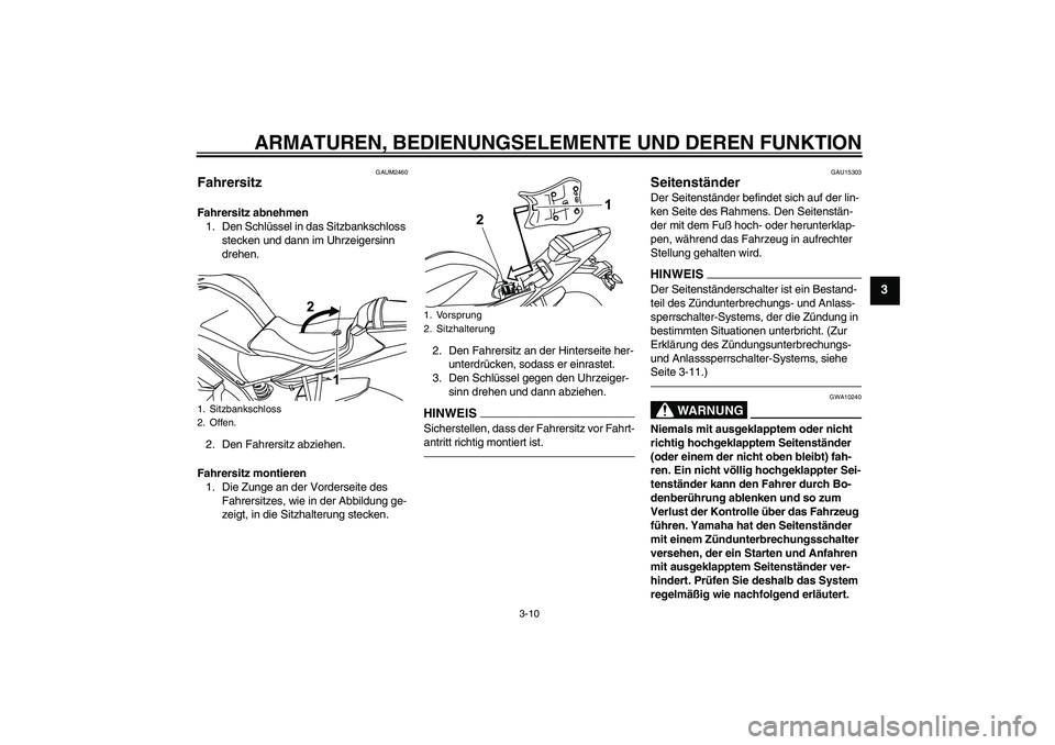 YAMAHA YZF-R125 2010  Betriebsanleitungen (in German) ARMATUREN, BEDIENUNGSELEMENTE UND DEREN FUNKTION
3-10
3
GAUM2460
Fahrersitz Fahrersitz abnehmen
1. Den Schlüssel in das Sitzbankschloss 
stecken und dann im Uhrzeigersinn 
drehen.
2. Den Fahrersitz a
