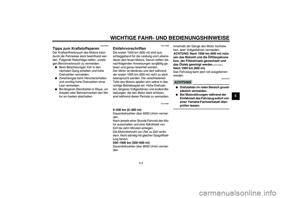 YAMAHA YZF-R125 2010  Betriebsanleitungen (in German) WICHTIGE FAHR- UND BEDIENUNGSHINWEISE
5-3
5
GAU16810
Tipps zum Kraftstoffsparen Der Kraftstoffverbrauch des Motors kann 
durch die Fahrweise stark beeinflusst wer-
den. Folgende Ratschläge helfen, un