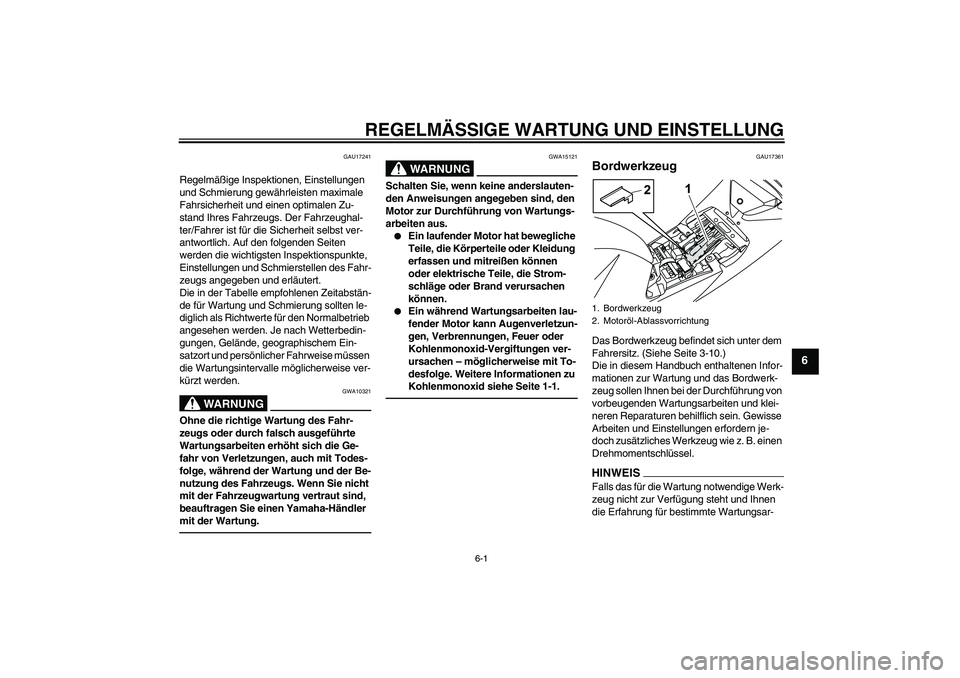 YAMAHA YZF-R125 2010  Betriebsanleitungen (in German) REGELMÄSSIGE WARTUNG UND EINSTELLUNG
6-1
6
GAU17241
Regelmäßige Inspektionen, Einstellungen 
und Schmierung gewährleisten maximale 
Fahrsicherheit und einen optimalen Zu-
stand Ihres Fahrzeugs. De