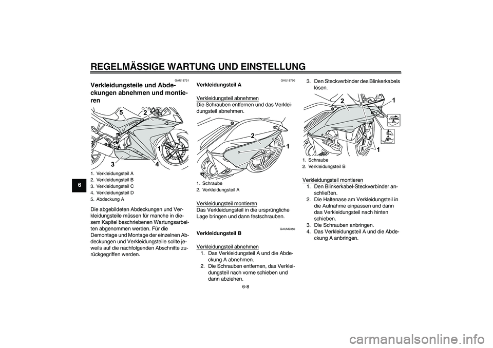 YAMAHA YZF-R125 2010  Betriebsanleitungen (in German) REGELMÄSSIGE WARTUNG UND EINSTELLUNG
6-8
6
GAU18731
Verkleidungsteile und Abde-
ckungen abnehmen und montie-
ren Die abgebildeten Abdeckungen und Ver-
kleidungsteile müssen für manche in die-
sem K