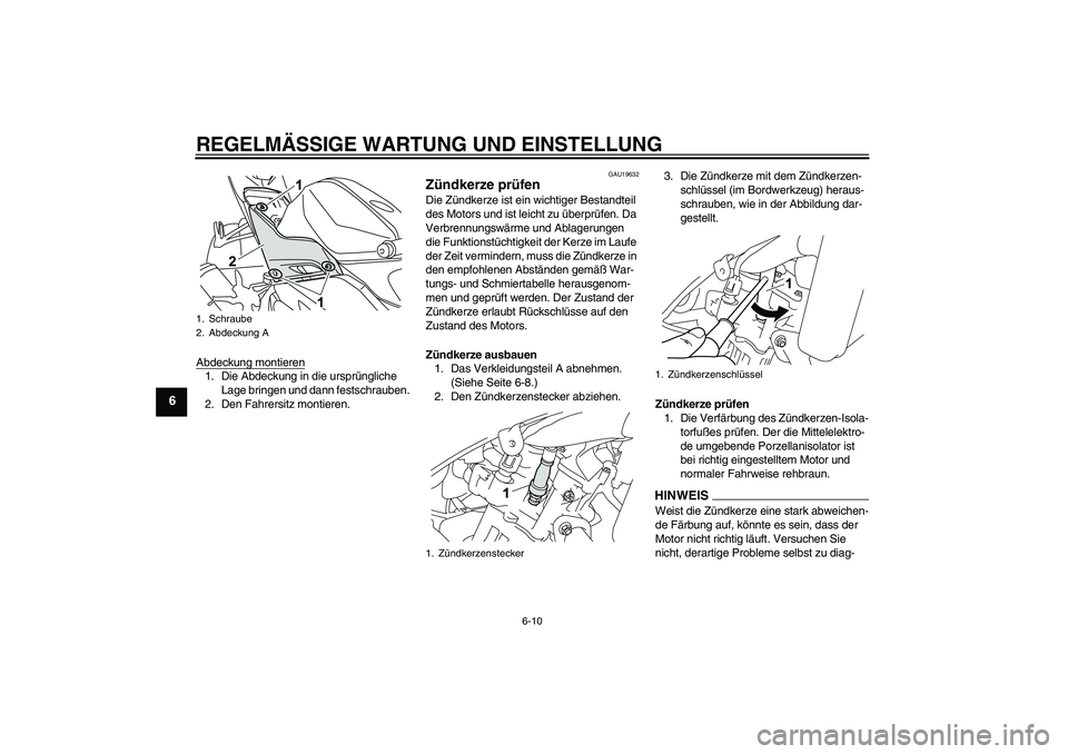 YAMAHA YZF-R125 2010  Betriebsanleitungen (in German) REGELMÄSSIGE WARTUNG UND EINSTELLUNG
6-10
6
Abdeckung montieren1. Die Abdeckung in die ursprüngliche 
Lage bringen und dann festschrauben.
2. Den Fahrersitz montieren.
GAU19632
Zündkerze prüfen Di