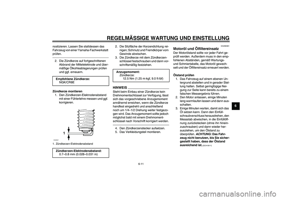 YAMAHA YZF-R125 2010  Betriebsanleitungen (in German) REGELMÄSSIGE WARTUNG UND EINSTELLUNG
6-11
6
nostizieren. Lassen Sie stattdessen das 
Fahrzeug von einer Yamaha-Fachwerkstatt 
prüfen.2. Die Zündkerze auf fortgeschrittenen 
Abbrand der Mittelelektr