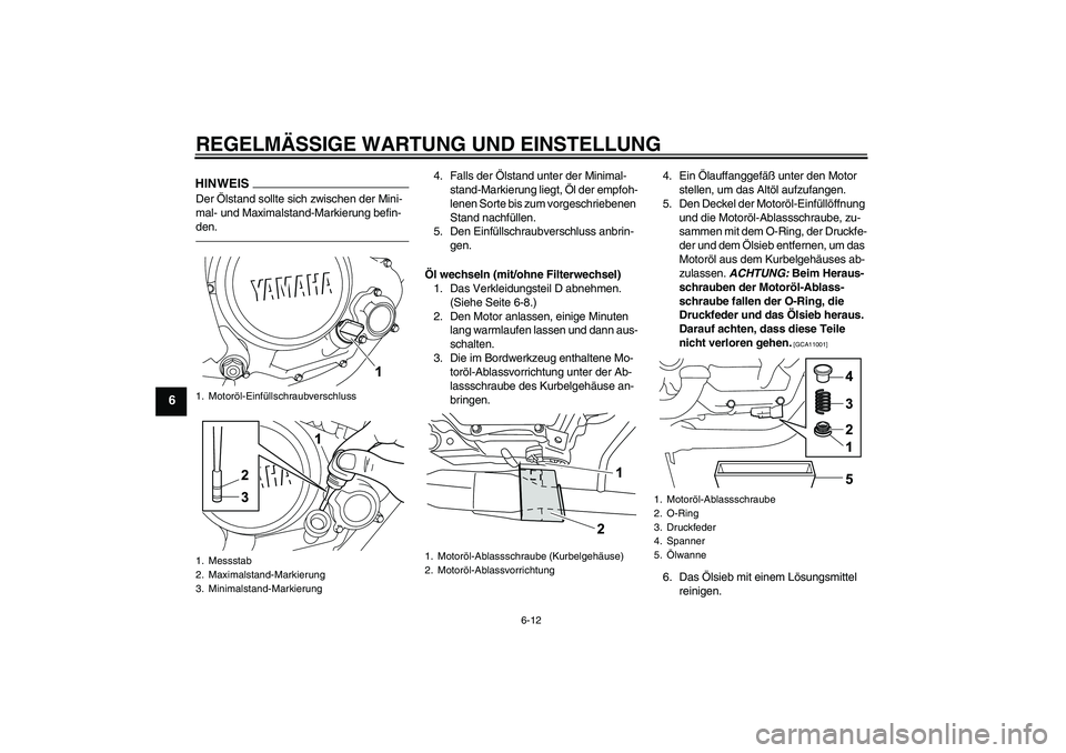YAMAHA YZF-R125 2010  Betriebsanleitungen (in German) REGELMÄSSIGE WARTUNG UND EINSTELLUNG
6-12
6
HINWEISDer Ölstand sollte sich zwischen der Mini-
mal- und Maximalstand-Markierung befin-
den.
4. Falls der Ölstand unter der Minimal-
stand-Markierung l