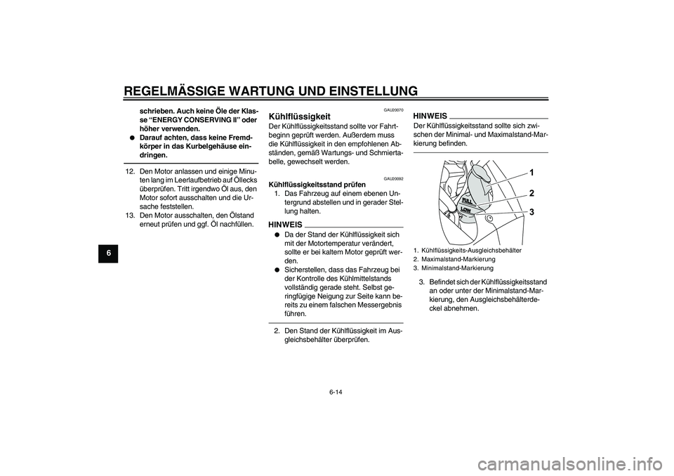 YAMAHA YZF-R125 2010  Betriebsanleitungen (in German) REGELMÄSSIGE WARTUNG UND EINSTELLUNG
6-14
6
schrieben. Auch keine Öle der Klas-
se “ENERGY CONSERVING II” oder 
höher verwenden.

Darauf achten, dass keine Fremd-
körper in das Kurbelgehäuse